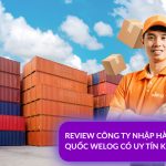 Đánh giá công ty nhập hàng Trung Quốc WeLog có uy tín không?