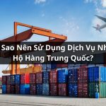 tại sao nên sử dụng dịch vụ nhập hộ hàng trung quốc