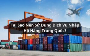 tại sao nên sử dụng dịch vụ nhập hộ hàng trung quốc