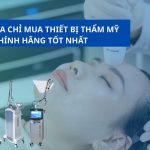 top 10 địa chỉ mua thiết bị thẩm mỹ